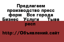 Предлагаем производство пресс-форм - Все города Бизнес » Услуги   . Тыва респ.